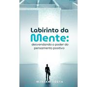 Labirinto da Mente: Desvendando o Poder do Pensamento Positivo Comprovado com Fundamentos Bíblicos e Científicos (“Caminhos da Transformação: Guia Prático para uma Vida Plena”)