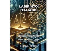 LABIRINTO ITALIANO: CENTO ANNI DALL’AVVENTO DEL FASCISMO ALLA DEMOCRATURA - Politica, servizi segreti, massonerie, mafie e poteri forti.