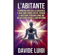 L'ABITANTE: Fenomenologia della coscienza e dualismo corpo-entità: perché le macchine pensano come noi ma nessuno abita il loro interno (EVO-SAPIENS)