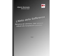 L'Abito della Sofferenza: Meccanica del vittimismo: dalle narrazioni culturali alla manipolazione quotidiana