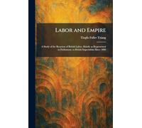 Labor and Empire: A Study of the Reaction of British Labor, Mainly as Represented in Parliament, to British Imperialism Since 1880
