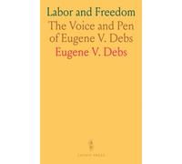 Labor and Freedom: The Voice and Pen of Eugene V. Debs