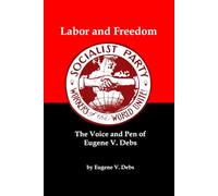Labor and Freedom: The Voice and Pen of Eugene V. Debs