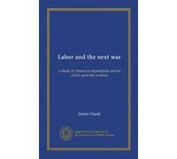 Labor and the next war: a study of American imperialism and its effect upon the workers