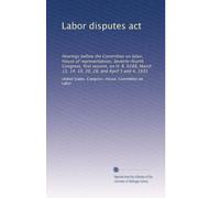 Labor disputes act: Hearings before the Committee on labor, House of representatives, Seventy-fourth Congress, first session, on H. R. 6288, March 13, 14, 19, 20, 28, and April 3 and 4, 1935