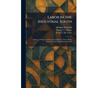 Labor in the Industrial South: A Survey of Wages and Living Conditions in Three Major Industries of the New Industrial South