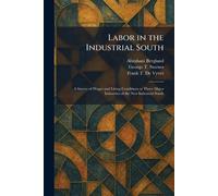 Labor in the Industrial South: A Survey of Wages and Living Conditions in Three Major Industries of the New Industrial South