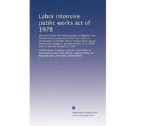 Labor intensive public works act of 1978: Hearings before the Subcommittee on Regional and Community Development of the Committee on Environment and ... S. 3186 ... June 15 and July 12 and 13, 1978