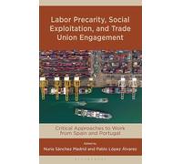 Labor Precarity, Social Exploitation, and Trade Union Engagement: Critical Approaches to Work from Spain and Portugal