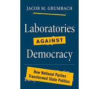 Laboratories against Democracy: How National Parties Transformed State Politics: 182 (Princeton Studies in American Politics)
