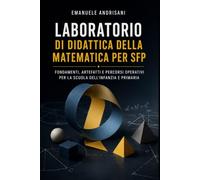 LABORATORIO DI DIDATTICA DELLA MATEMATICA PER SFP: FONDAMENTI, ARTEFATTI E PERCORSI OPERATIVI PER LA SCUOLA DELL’INFANZIA E PRIMARIA