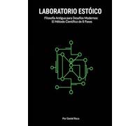 LABORATORIO ESTOICO: Filosofía Antigua para Desafíos Modernos: El Método Científico de 8 Pasos para Reemplazar la Ansiedad del Control Ilusorio con Sabiduría Estoica.