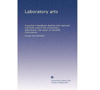 Laboratory arts: A teacher's handbook dealing with materials and tools used in the contruction, adjustment, and repair of scientific instruments,
