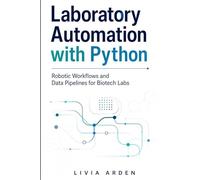 Laboratory Automation with Python: Robotic Workflows and Data Pipelines for Biotech Labs