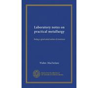 Laboratory notes on practical metallurgy: being a graduated series of exercises