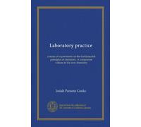 Laboratory practice: a series of experiments on the fundamental principles of chemistry. A companion volume to the new chemistry