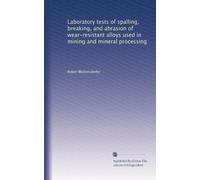 Laboratory tests of spalling, breaking, and abrasion of wear-resistant alloys used in mining and mineral processing