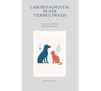 Labordiagnostik in der Tierheilpraxis: Praxisnaher Leitfaden für Tierheilpraktiker