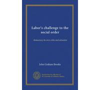 Labor's challenge to the social order: democracy its own critic and educator