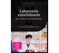Laborwerte entschlüsseln: Der Leitfaden für Ihre Blutanalysen: Blutwerte erklärt: Eine prägnante Anleitung zur Interpretation und dem Umgang mit Ihren Analysedaten für ein gesünderes Leben.