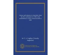 Labour and industry in Australia, from the first settlement in 1788 to the establishment of the commonwealth in 1901 (v. 4)