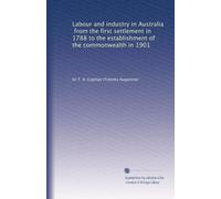 Labour and industry in Australia, from the first settlement in 1788 to the establishment of the commonwealth in 1901: Volume 3