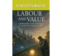 Labour and Value: Addressing 21st-Century Existential Challenges: 5 (Historical Materialism for the 21st Century)