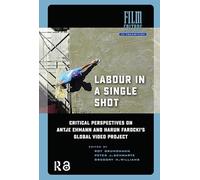 Labour in a Single Shot: Critical Perspectives on Antje Ehmann and Harun Farocki’s Global Video Project