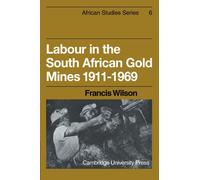 Labour in the South African Gold Mines 1911-1969: 6 (African Studies, Series Number 6)