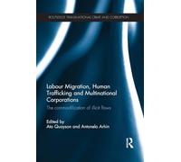 Labour Migration, Human Trafficking and Multinational Corporations: The Commodification of Illicit Flows (Routledge Transnational Crime and Corruption)