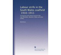 Labour strife in the South Wales coalfield, 1910-1911: A historical and critical record of the mid-Rhondda, Aberdare Valley and other strikes