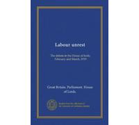 Labour unrest: The debate in the House of lords, February and March, 1919