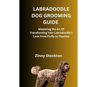 LABRADOODLE DOG GROOMING GUIDE: Mastering the Art Of Transforming Your Labradoodle’s Look From Fluffy to Flawless