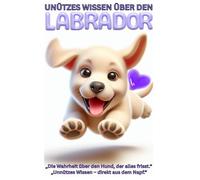 Labrador: Der Profi im Chaosmanagement, Unnützes Wissen, verrückte Fakten & charmante Geschichten über die hungrigste Hunderasse der Welt: Ein ... & goldener Retriever Momente, Erziehung,Mom
