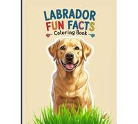 Labrador Fun Facts Coloring Book: An educational activity for kids who want to learn how to care for dogs and understand their behavior. (Dog Breed Fun Facts Coloring Series)