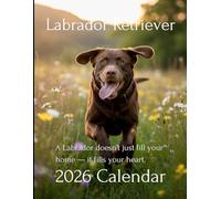 Labrador Love: 2026 Labrador Retriever Calendar - A Year of Joyful Moments with Man’s Best Friend: A Delightful Collection of Labrador Retriever Photos - Loyal Companions for Dog Lovers and Families