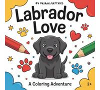 Labrador Love: A Coloring Adventure for Kids Ages 2 and Up - 55 Adorable Pages of Puppy Fun!