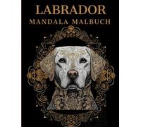Labrador Mandala Malbuch: Labrador Ausmalbuch mit Mandala-Motiven für Erwachsene