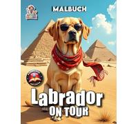 Labrador on Tour Malbuch: Das große Malbuch für Labrador Retriever Fans auf 50 Seiten (Hunde on Tour)