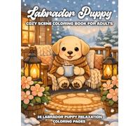 Labrador Puppy Cozy Scene Coloring Pages for Stress Relieving Relaxation, Labrador Retriever Gifts for Women and Men: Lab Puppy Coloring Book for Adults (Cozy Coloring Soft Life Coloring Books)
