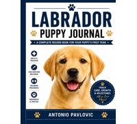 Labrador Puppy Journal in Color: A Guided Record of Training, Growth, Health and Memories (The Complete Dog Breed Guide Series)