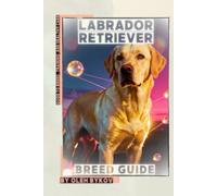 Labrador Retriever: A Practical, Evidence-Based Guide to Breed Traits, Care, Training, and Healthy Ownership