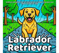 Labrador Retriever Coloring Book: 50 Black and White Line Art Illustrations of Dogs in Outdoor and Indoor Scenes for Kids