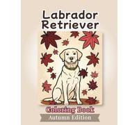 Labrador Retriever Coloring Book: Autumn Edition: Bold and Easy Coloring Book Designs for Adults and Seniors Featuring Cute and Simple Dog ... and Mindfulness (Cozy Fall Coloring Books)