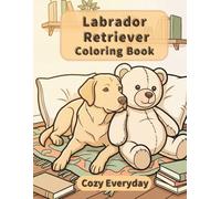Labrador Retriever Coloring Book: Cozy Everyday: A Cozy Bold and Easy Coloring Book for Adults and Seniors with Cute and Simple Labrador Retriever Designs for Stress Relief and Relaxation