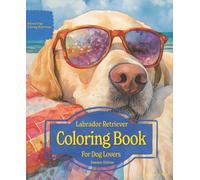 Labrador Retriever Coloring Book For Dog Lovers Summer Edition: Beloved Dogs Coloring Book Serise