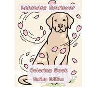 Labrador Retriever Coloring Book: Spring Edition: A Bold and Easy Coloring Book for Adults and Seniors Featuring Cute and Simple Labrador Retriever ... Stress Relief, Relaxation, and Mindfulness