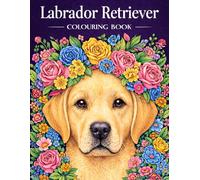 Labrador Retriever Colouring Book: Adorable Labs to Colour, Relax, and Enjoy (Dog Breed Colouring Books)