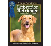 Labrador Retriever (CompanionHouse Books) Breed Characteristics, History, Expert Advice, and Tips on Adopting, Training, Solving Bad Behavior, Feeding, Exercising, and Caring for Your New Best Friend