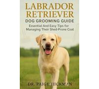 LABRADOR RETRIEVER DOG GROOMING GUIDE: Essential And Easy Tips for Managing Their Shed-Prone Coat (DOGS GROOMING PACK)